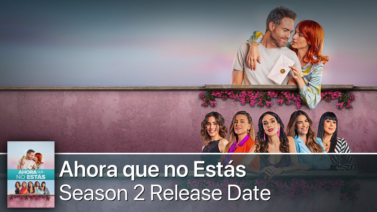 Ahora que no Estás Season 2 Release Date
