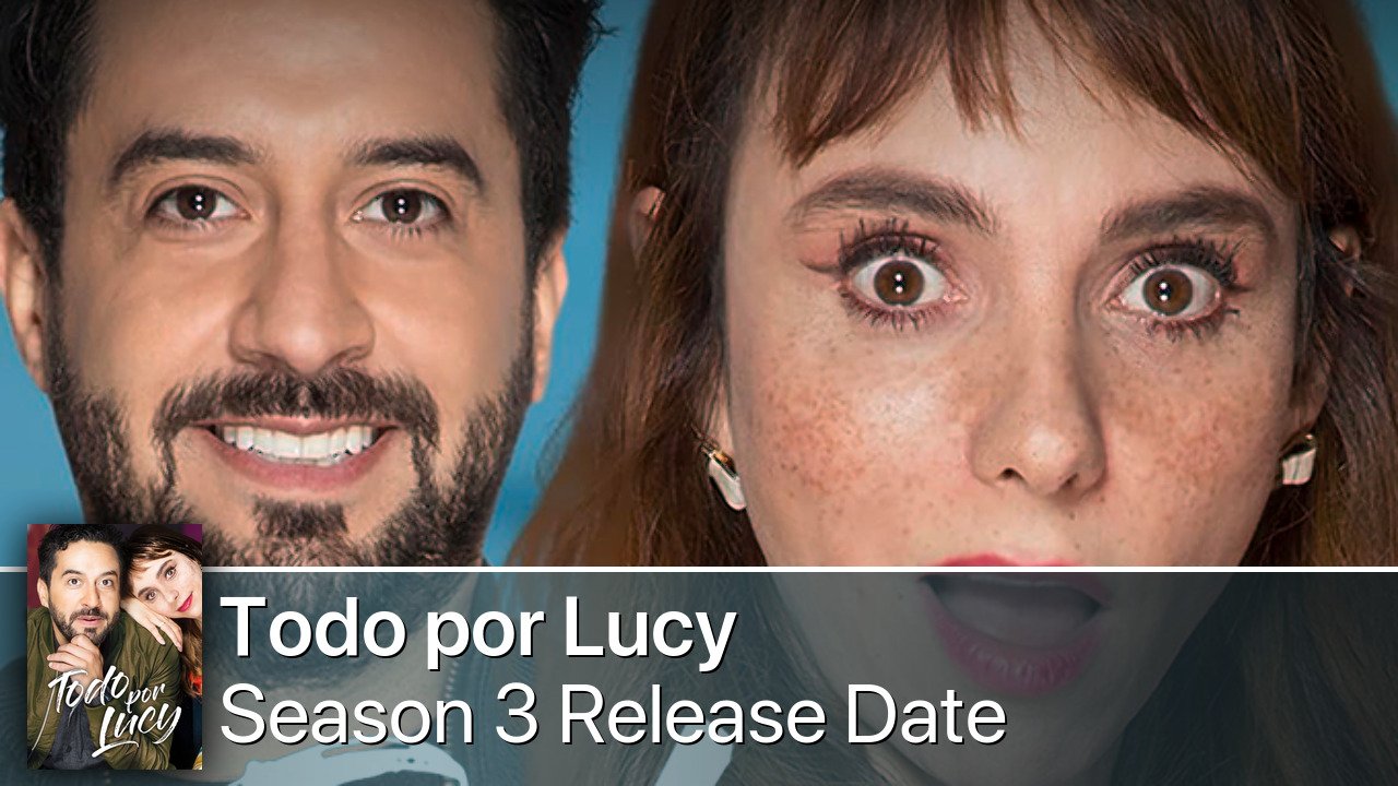 Todo por Lucy Season 3 Release Date